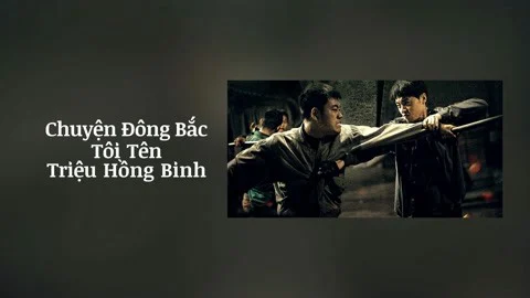 Chuyện Đông Bắc: Tôi Tên Triệu Hồng Binh Tập Full